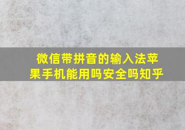 微信带拼音的输入法苹果手机能用吗安全吗知乎