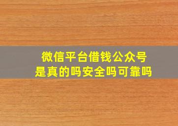 微信平台借钱公众号是真的吗安全吗可靠吗