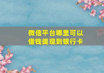 微信平台哪里可以借钱提现到银行卡