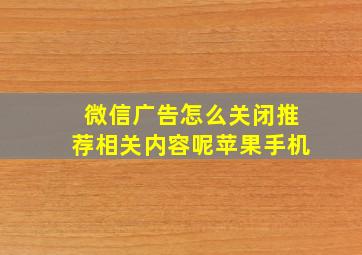 微信广告怎么关闭推荐相关内容呢苹果手机