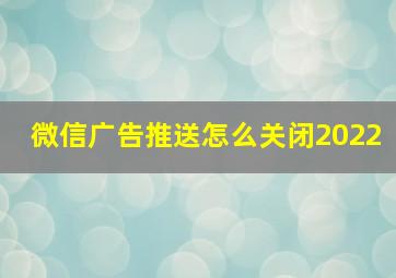 微信广告推送怎么关闭2022