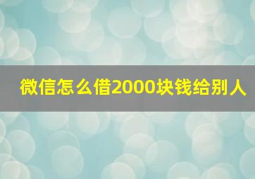 微信怎么借2000块钱给别人