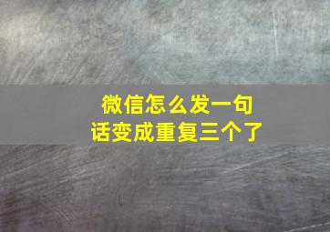 微信怎么发一句话变成重复三个了