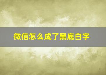 微信怎么成了黑底白字