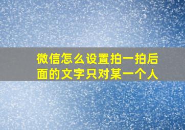 微信怎么设置拍一拍后面的文字只对某一个人