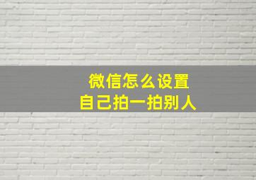 微信怎么设置自己拍一拍别人