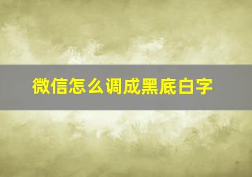 微信怎么调成黑底白字