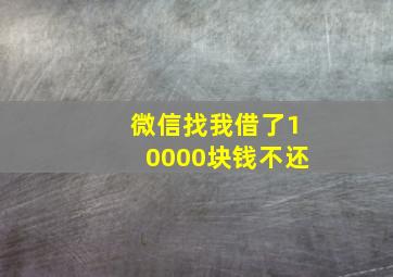 微信找我借了10000块钱不还