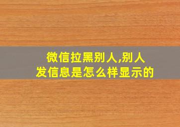 微信拉黑别人,别人发信息是怎么样显示的