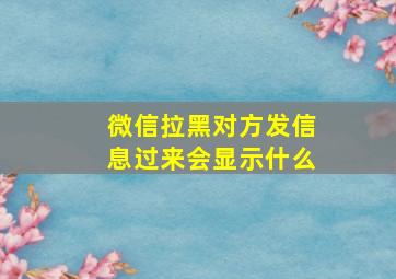 微信拉黑对方发信息过来会显示什么