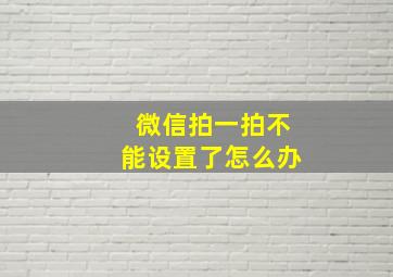 微信拍一拍不能设置了怎么办