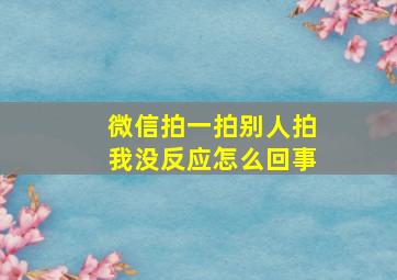 微信拍一拍别人拍我没反应怎么回事