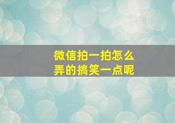 微信拍一拍怎么弄的搞笑一点呢