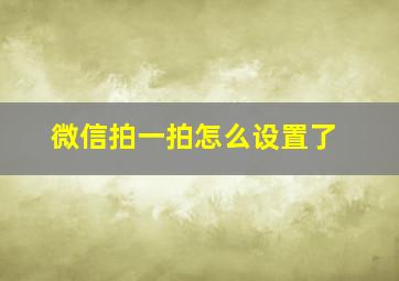 微信拍一拍怎么设置了