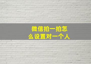 微信拍一拍怎么设置对一个人