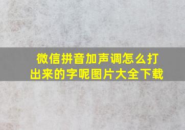 微信拼音加声调怎么打出来的字呢图片大全下载