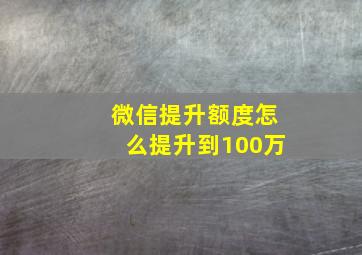 微信提升额度怎么提升到100万