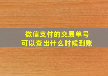 微信支付的交易单号可以查出什么时候到账