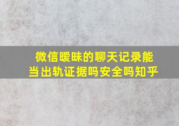 微信暧昧的聊天记录能当出轨证据吗安全吗知乎