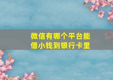 微信有哪个平台能借小钱到银行卡里