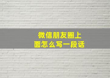 微信朋友圈上面怎么写一段话