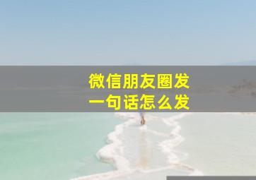 微信朋友圈发一句话怎么发