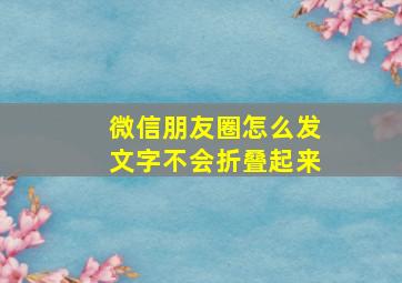 微信朋友圈怎么发文字不会折叠起来