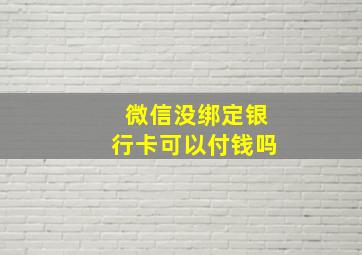 微信没绑定银行卡可以付钱吗