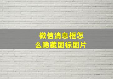 微信消息框怎么隐藏图标图片