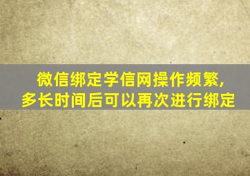 微信绑定学信网操作频繁,多长时间后可以再次进行绑定