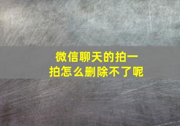 微信聊天的拍一拍怎么删除不了呢