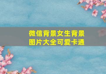 微信背景女生背景图片大全可爱卡通