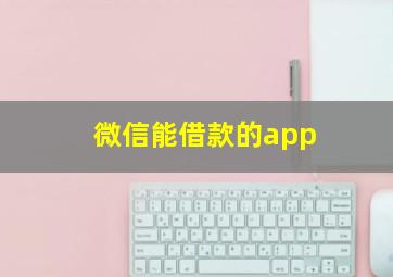 微信能借款的app