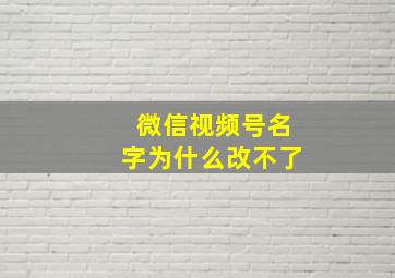 微信视频号名字为什么改不了