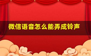 微信语音怎么能弄成铃声