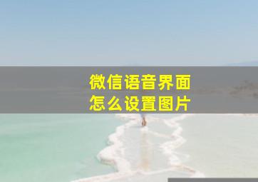 微信语音界面怎么设置图片