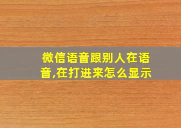 微信语音跟别人在语音,在打进来怎么显示