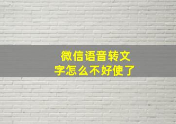 微信语音转文字怎么不好使了