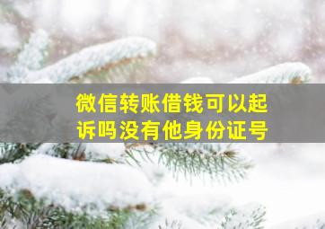 微信转账借钱可以起诉吗没有他身份证号