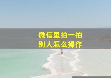 微信里拍一拍别人怎么操作