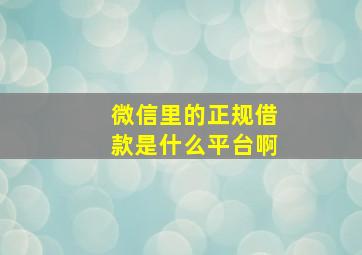 微信里的正规借款是什么平台啊