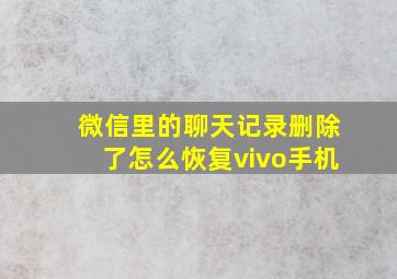 微信里的聊天记录删除了怎么恢复vivo手机