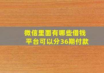 微信里面有哪些借钱平台可以分36期付款