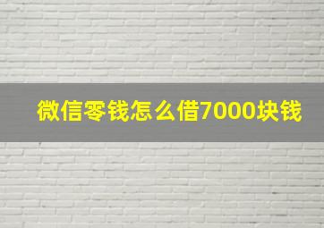 微信零钱怎么借7000块钱