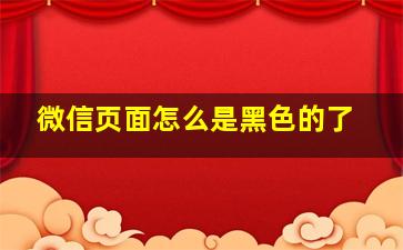 微信页面怎么是黑色的了