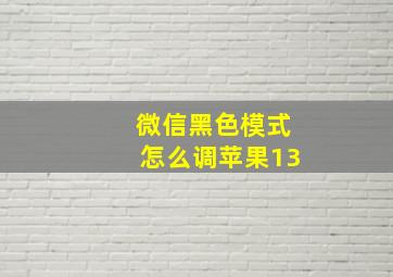 微信黑色模式怎么调苹果13