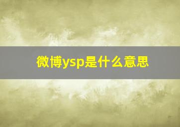 微博ysp是什么意思