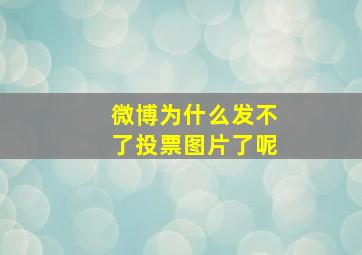 微博为什么发不了投票图片了呢