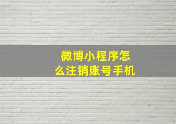 微博小程序怎么注销账号手机