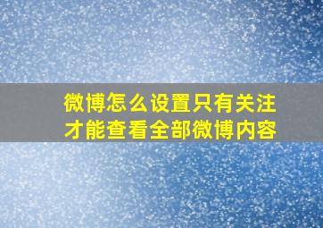 微博怎么设置只有关注才能查看全部微博内容